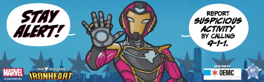 Cartoon of the superhero Ironheart saying "Stay Alert!  Report suspicious activity by calling 9-1-1."  The logos of Marvel Comics, OEMC, and the City of Chicago Police Department are included.